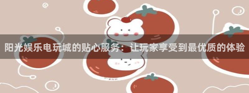 众腾娱乐：阳光娱乐电玩城的贴心服务：让玩家享受到最优质的体验